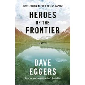 Heroes of the Frontier - Dave Eggers