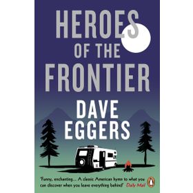 Heroes of the Frontier - Dave Eggers