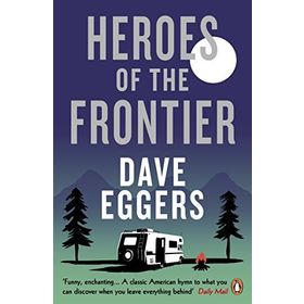 Heroes of the Frontier - Dave Eggers