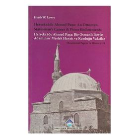 HERSEKZADE AHMED PAŞA: AN OTTOMAN STATESMAN'S CAREER AND PIOSU ENDOWMENTS HERSEKZADE AHMED PAŞA: BIR OSMANLI DEVLET ADAMININ MESLEK HAYATI VE KURDUĞU VAKIFLAR - HEATH W. LOWRY