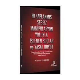 Hesaplanmış Sessiz Manipülasyon Yoluyla İşlenen Suçlar ve Yasal Boyut Serra Taşköprü