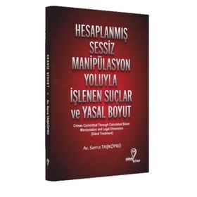 Hesaplanmış Sessiz Manipülasyon Yoluyla İşlenen Suçlar ve Yasal Boyut Serra Taşköprü