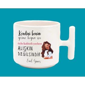 Hesaplısı Burada Kendini Benim Yerime Koyma Sen Öyle Kaliteli Yerlere Alışkın Değilsin T Kulplu Baskılı Beyaz Kupa Bardak