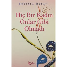 HİÇ BIR KADIN ONLAR GIBI OLMADI - MUSTAFA MURAT
