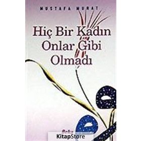 HİÇ BIR KADIN ONLAR GIBI OLMADI - MUSTAFA MURAT