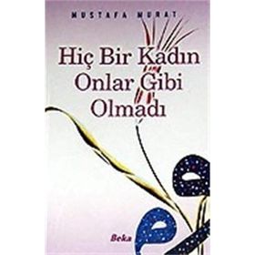 HİÇ BIR KADIN ONLAR GIBI OLMADI - MUSTAFA MURAT