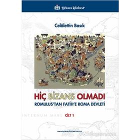 Hiç Bizans Olmadı ’Romulus’tan Fatih’e Roma Devleti’ Cilt : 1 - Celalettin Basık