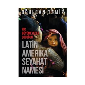 Hiç Büyümeyecek Çocuğun Latin Amerika Seyahatnamesi - Oğulcan Temiz