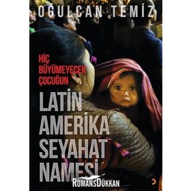 Hiç Büyümeyecek Çocuğun Latin Amerika Seyahatnamesi - Oğulcan Temiz