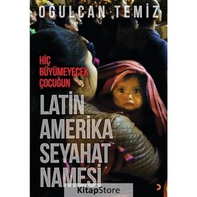 Hiç Büyümeyecek Çocuğun Latin Amerika Seyahatnamesi - Oğulcan Temiz