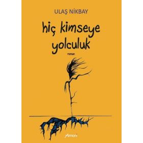 Hiç Kimseye Yolculuk / Ulaş Nikbay