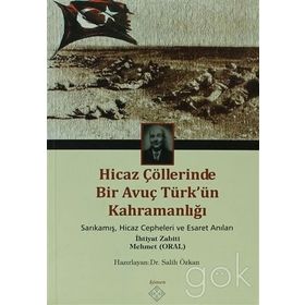 HICAZ ÇÖLLERINDE BIR AVUÇ TÜRK'ÜN KAHRAMANLIĞI SARIKAMIŞ, HICAZ CEPHELERI VE ESARET ANILARI - GENEL