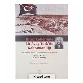 HICAZ ÇÖLLERINDE BIR AVUÇ TÜRK'ÜN KAHRAMANLIĞI SARIKAMIŞ, HICAZ CEPHELERI VE ESARET ANILARI - GENEL