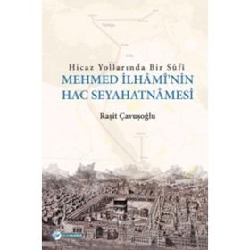 Hicaz Yollarında Bir Sufi-Mehmed İlhami'nin Hac Seyahatnamesi - Raşit Çavuşoğlu