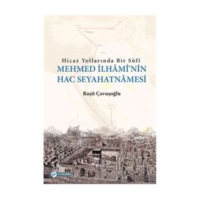 Hicaz Yollarında Bir Sufi-Mehmed İlhami'nin Hac Seyahatnamesi - Raşit Çavuşoğlu