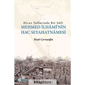 Hicaz Yollarında Bir Sufi-Mehmed İlhami'nin Hac Seyahatnamesi - Raşit Çavuşoğlu