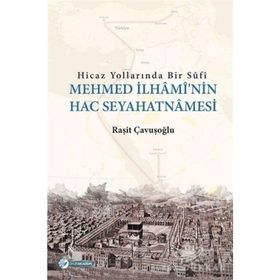 Hicaz Yollarında Bir Sufi-Mehmed İlhami'nin Hac Seyahatnamesi - Raşit Çavuşoğlu