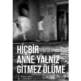 Hiçbir Anne Yalnız Gitmez Ölüme - Çağlar Akay