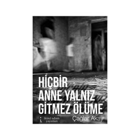 Hiçbir Anne Yalnız Gitmez Ölüme - Çağlar Akay