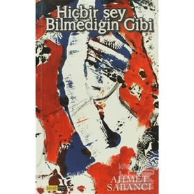 HIÇBIR ŞEY BILMEDIĞIN GIBI - AHMET SABANCI
