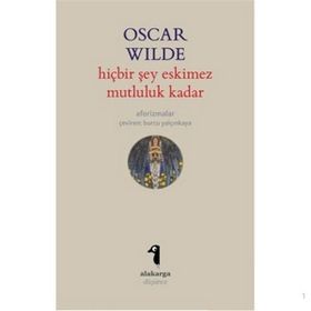 HIÇBIR ŞEY ESKIMEZ MUTLULUK KADAR (AFORIZMALAR) - OSCAR WILDE