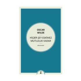 HIÇBIR ŞEY ESKIMEZ MUTLULUK KADAR (AFORIZMALAR) - OSCAR WILDE