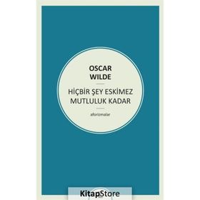 HIÇBIR ŞEY ESKIMEZ MUTLULUK KADAR (AFORIZMALAR) - OSCAR WILDE