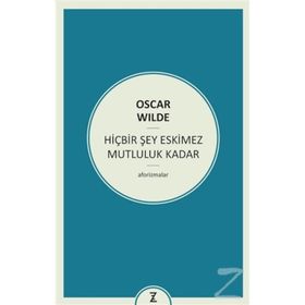 HIÇBIR ŞEY ESKIMEZ MUTLULUK KADAR (AFORIZMALAR) - OSCAR WILDE
