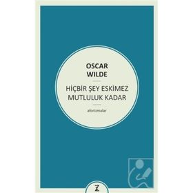 HIÇBIR ŞEY ESKIMEZ MUTLULUK KADAR (AFORIZMALAR) - OSCAR WILDE