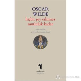HIÇBIR ŞEY ESKIMEZ MUTLULUK KADAR (AFORIZMALAR) - OSCAR WILDE