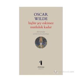 HIÇBIR ŞEY ESKIMEZ MUTLULUK KADAR (AFORIZMALAR) - OSCAR WILDE