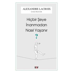 Hiçbir Şeye İnanmadan Nasıl Yaşanır - Alexandre Lacroix - Say Yayınları