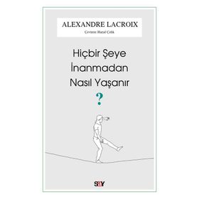 Hiçbir Şeye İnanmadan Nasıl Yaşanır - Alexandre Lacroix - Say Yayınları