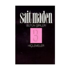 HİÇLEMELER BÜTÜN ŞİİRLER 3 - SAIT MADEN