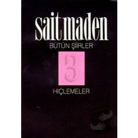 HİÇLEMELER BÜTÜN ŞİİRLER 3 - SAIT MADEN