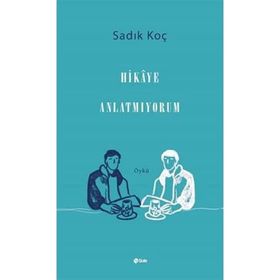 Hikaye Anlatmıyorum - Sadık Koç