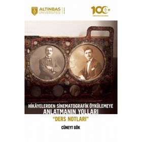 Hikayelerden Sinematografik Öykülemeye Anlatmanın Yolları Ders Notları Altınbaş Üniversitesi Yayınları