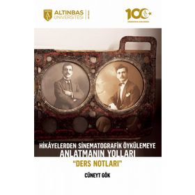 Hikayelerden Sinematografik Öykülemeye Anlatmanın Yolları Ders Notları Altınbaş Üniversitesi Yayınları