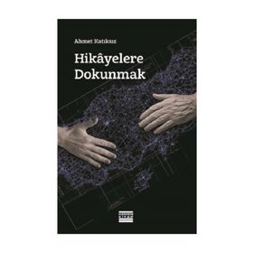 Hikayelere Dokunmak - Ahmet Katıksız