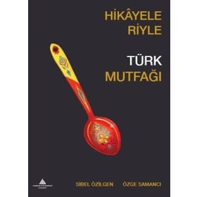 Hikayeleriyle Türk Mutfağı Özge Samancı - Sibel Özilgen
