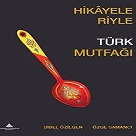 Hikayeleriyle Türk Mutfağı Özge Samancı - Sibel Özilgen