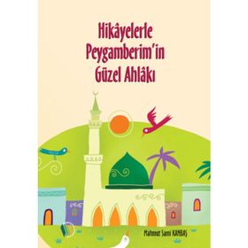 Hikayelerle Peygamberimin Güzel Ahlakı