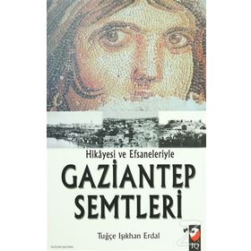 HIKAYESI VE EFSANELERIYLE GAZIANTEP SEMTLERI - TUĞÇE IŞIKHAN ERDAL