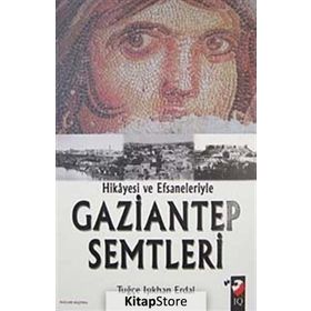HIKAYESI VE EFSANELERIYLE GAZIANTEP SEMTLERI - TUĞÇE IŞIKHAN ERDAL