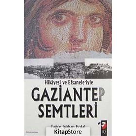 HIKAYESI VE EFSANELERIYLE GAZIANTEP SEMTLERI - TUĞÇE IŞIKHAN ERDAL