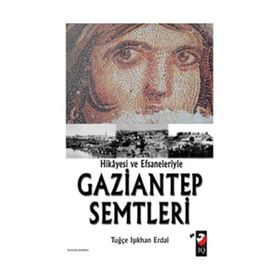 HIKAYESI VE EFSANELERIYLE GAZIANTEP SEMTLERI - TUĞÇE IŞIKHAN ERDAL