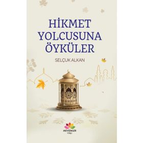Hikmet Yolcusuna Öyküler - Selçuk Alkan