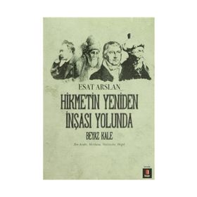 HIKMETIN YENIDEN İNŞASI YOLUNDA BEYAZ KALE İBN ARABI, MEVLANA, NIETZSCHE, HEGEL - ESAT ARSLAN