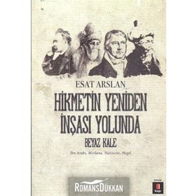 HIKMETIN YENIDEN İNŞASI YOLUNDA BEYAZ KALE İBN ARABI, MEVLANA, NIETZSCHE, HEGEL - ESAT ARSLAN