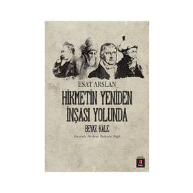 HIKMETIN YENIDEN İNŞASI YOLUNDA BEYAZ KALE İBN ARABI, MEVLANA, NIETZSCHE, HEGEL - ESAT ARSLAN